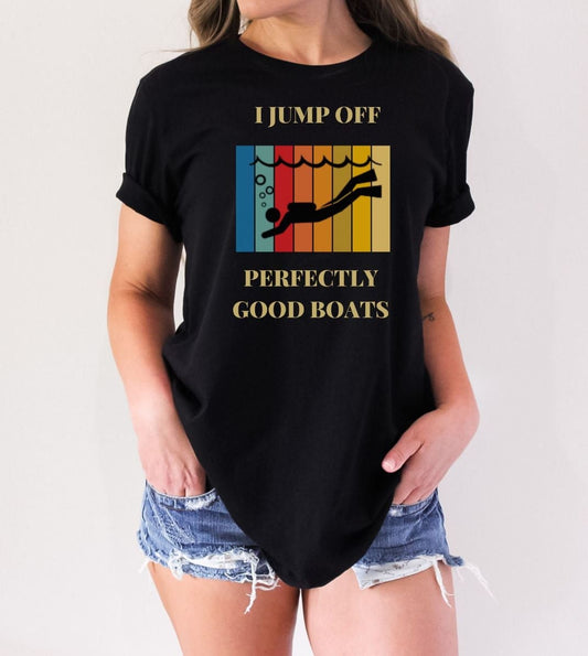 I Jump off Perfectly Good Boats- Cute Scuba Tshirt